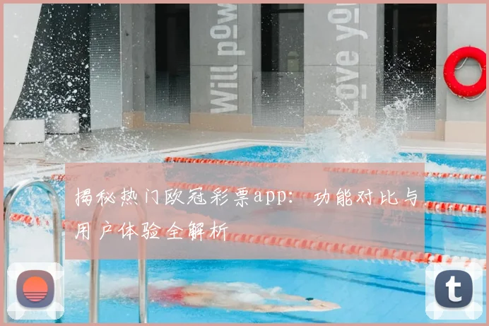 揭秘热门欧冠彩票app：功能对比与用户体验全解析