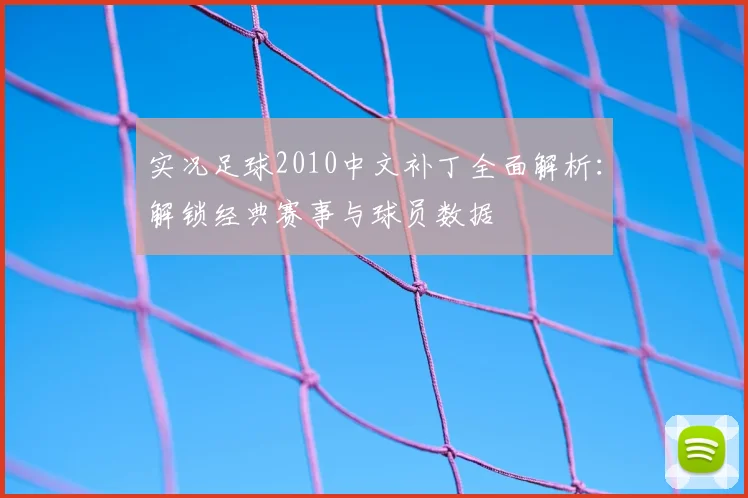 实况足球2010中文补丁全面解析：解锁经典赛事与球员数据