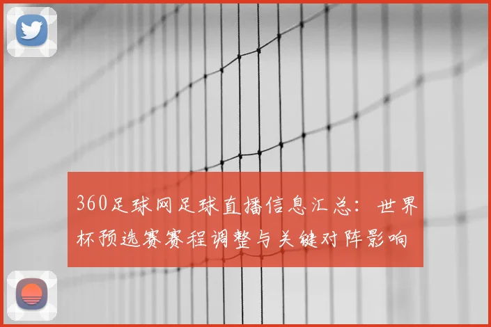 360足球网足球直播信息汇总：世界杯预选赛赛程调整与关键对阵影响